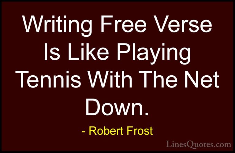 Robert Frost Quotes (91) - Writing Free Verse Is Like Playing Ten... - QuotesWriting Free Verse Is Like Playing Tennis With The Net Down.