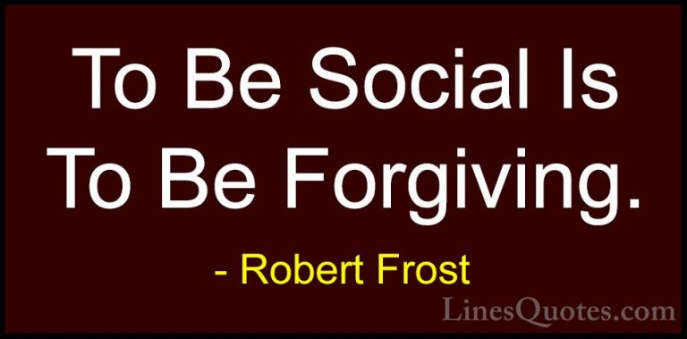 Robert Frost Quotes (92) - To Be Social Is To Be Forgiving.... - QuotesTo Be Social Is To Be Forgiving.