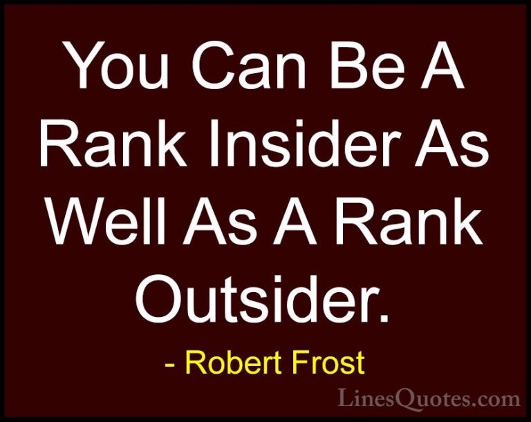 Robert Frost Quotes (94) - You Can Be A Rank Insider As Well As A... - QuotesYou Can Be A Rank Insider As Well As A Rank Outsider.