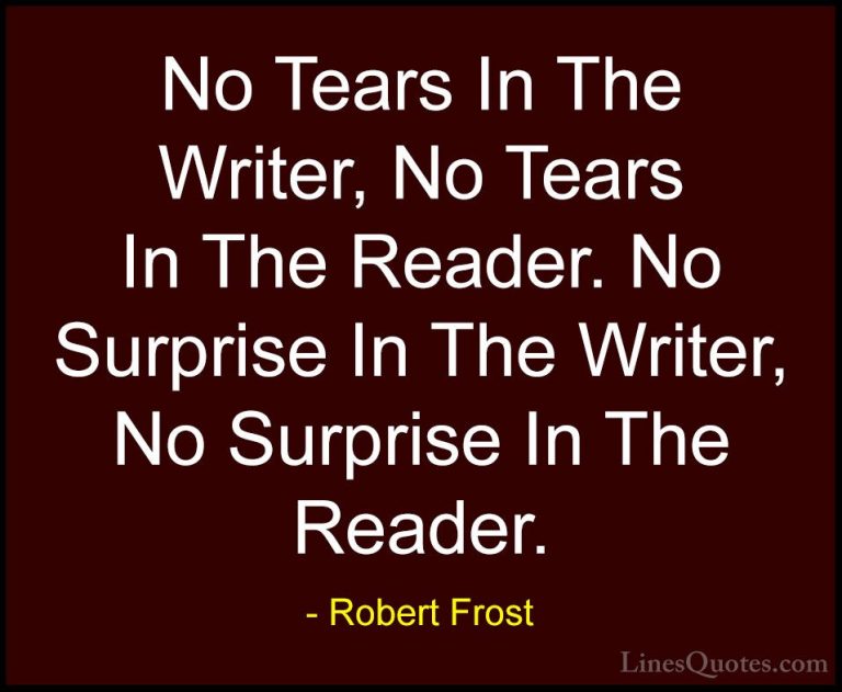 Robert Frost Quotes (96) - No Tears In The Writer, No Tears In Th... - QuotesNo Tears In The Writer, No Tears In The Reader. No Surprise In The Writer, No Surprise In The Reader.