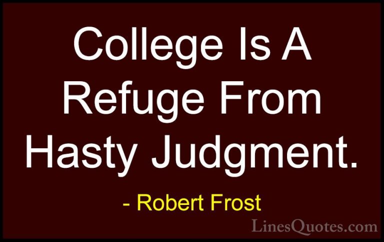 Robert Frost Quotes (99) - College Is A Refuge From Hasty Judgmen... - QuotesCollege Is A Refuge From Hasty Judgment.