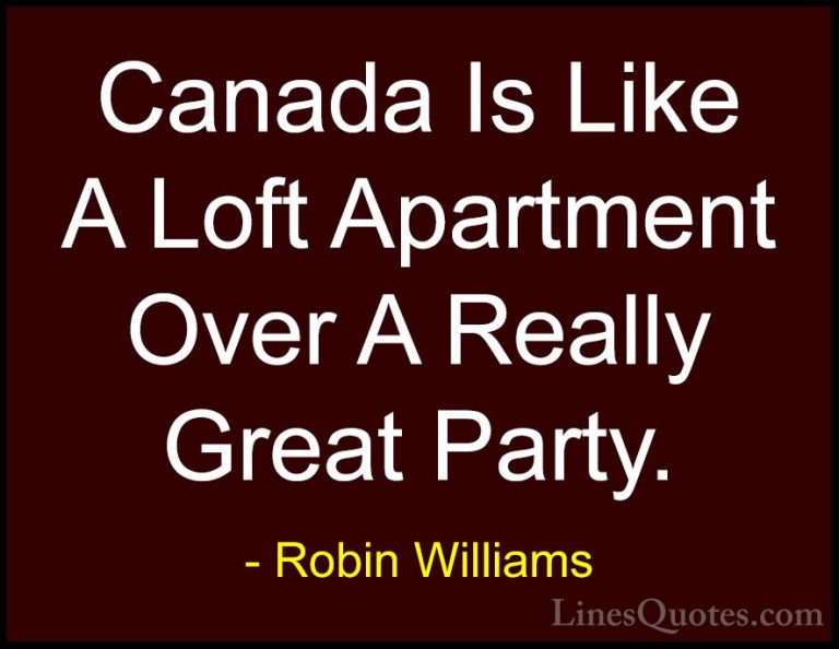 Robin Williams Quotes (19) - Canada Is Like A Loft Apartment Over... - QuotesCanada Is Like A Loft Apartment Over A Really Great Party.