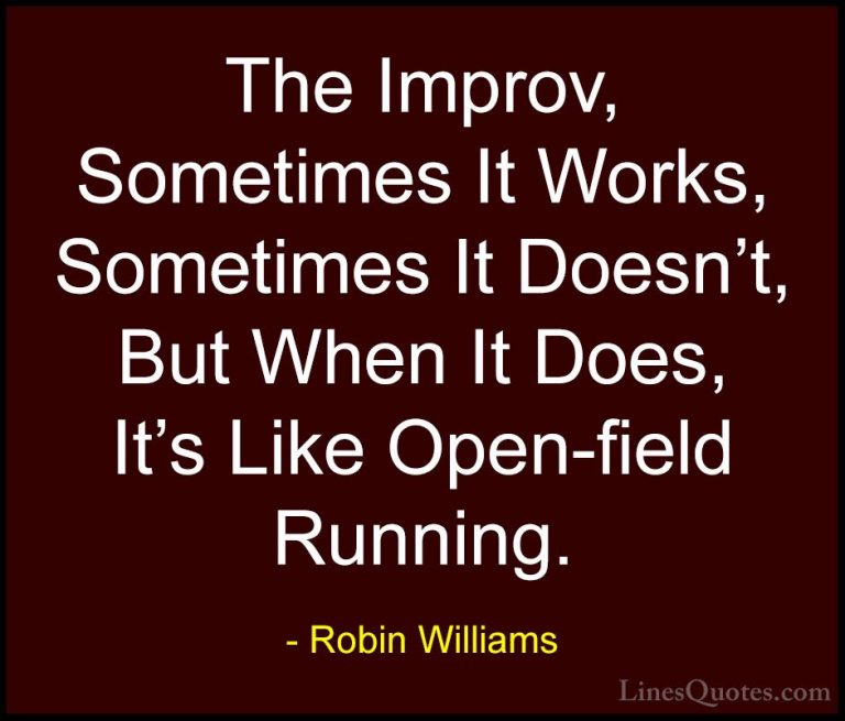 Robin Williams Quotes (31) - The Improv, Sometimes It Works, Some... - QuotesThe Improv, Sometimes It Works, Sometimes It Doesn't, But When It Does, It's Like Open-field Running.