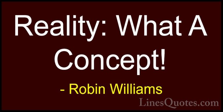 Robin Williams Quotes (37) - Reality: What A Concept!... - QuotesReality: What A Concept!