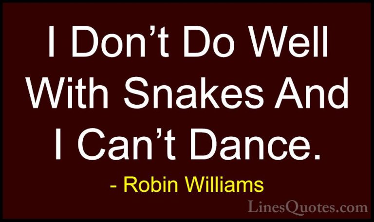 Robin Williams Quotes (42) - I Don't Do Well With Snakes And I Ca... - QuotesI Don't Do Well With Snakes And I Can't Dance.