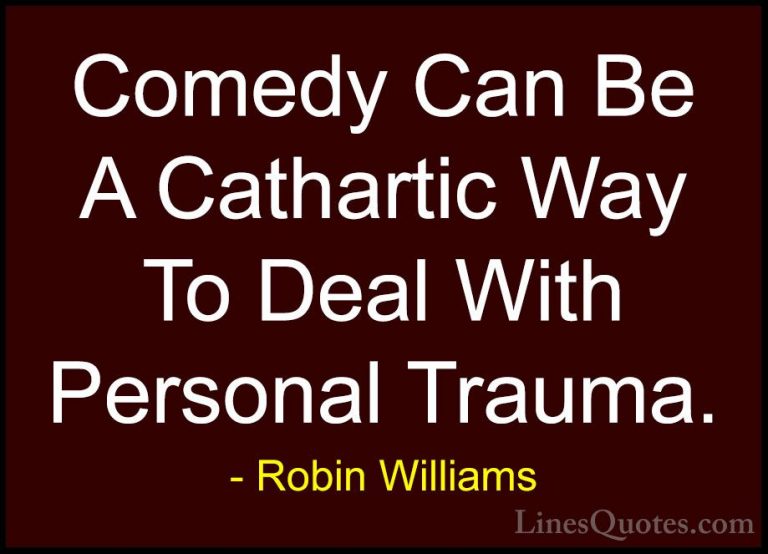 Robin Williams Quotes (47) - Comedy Can Be A Cathartic Way To Dea... - QuotesComedy Can Be A Cathartic Way To Deal With Personal Trauma.