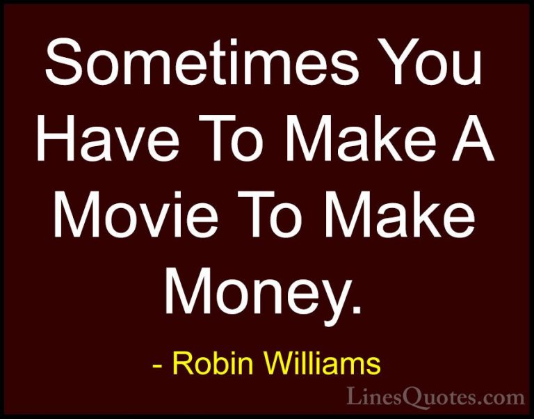Robin Williams Quotes (58) - Sometimes You Have To Make A Movie T... - QuotesSometimes You Have To Make A Movie To Make Money.