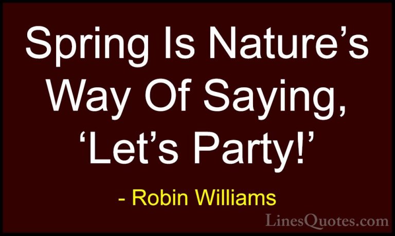 Robin Williams Quotes (6) - Spring Is Nature's Way Of Saying, 'Le... - QuotesSpring Is Nature's Way Of Saying, 'Let's Party!'