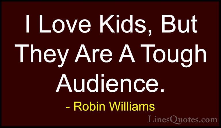 Robin Williams Quotes (62) - I Love Kids, But They Are A Tough Au... - QuotesI Love Kids, But They Are A Tough Audience.