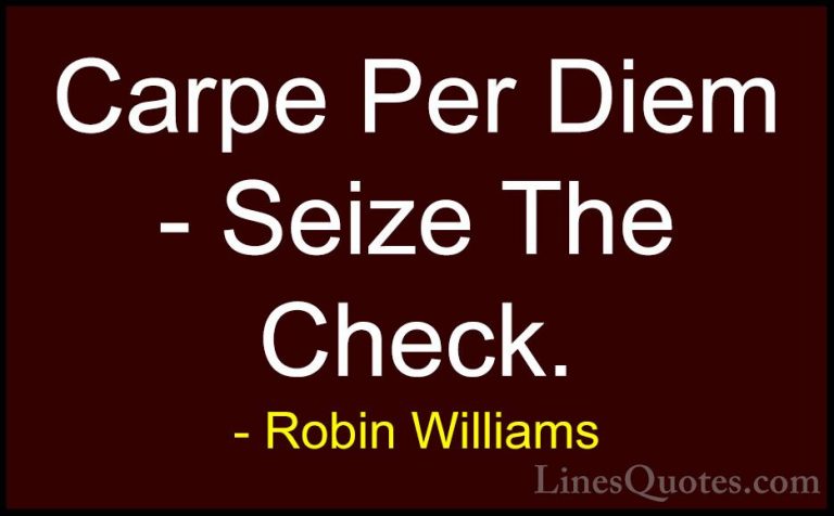 Robin Williams Quotes (68) - Carpe Per Diem - Seize The Check.... - QuotesCarpe Per Diem - Seize The Check.
