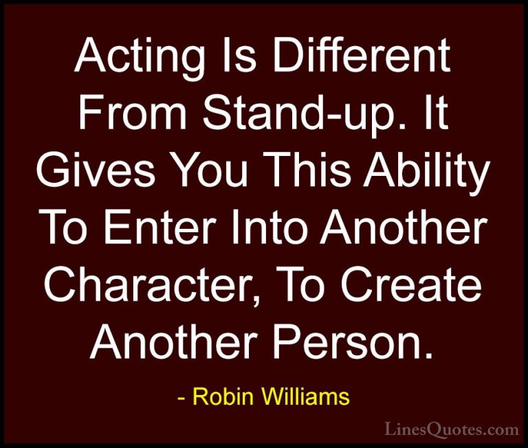 Robin Williams Quotes (77) - Acting Is Different From Stand-up. I... - QuotesActing Is Different From Stand-up. It Gives You This Ability To Enter Into Another Character, To Create Another Person.