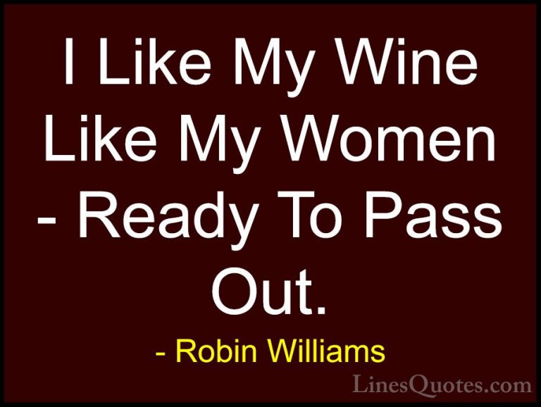 Robin Williams Quotes (81) - I Like My Wine Like My Women - Ready... - QuotesI Like My Wine Like My Women - Ready To Pass Out.
