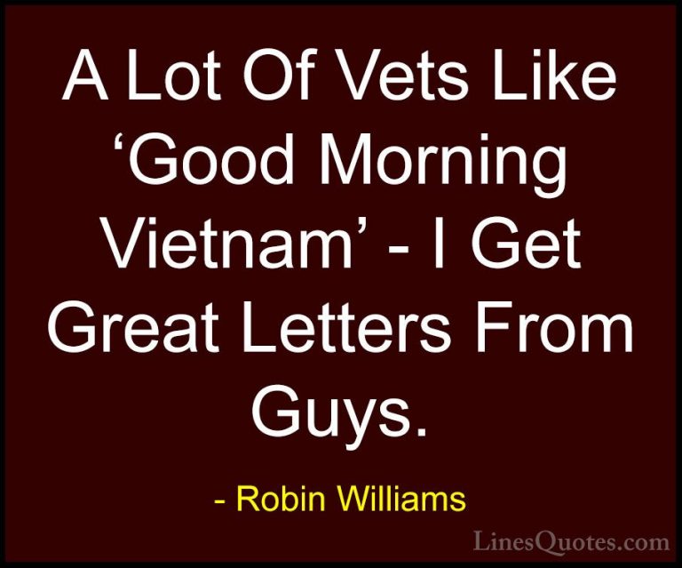 Robin Williams Quotes (85) - A Lot Of Vets Like 'Good Morning Vie... - QuotesA Lot Of Vets Like 'Good Morning Vietnam' - I Get Great Letters From Guys.