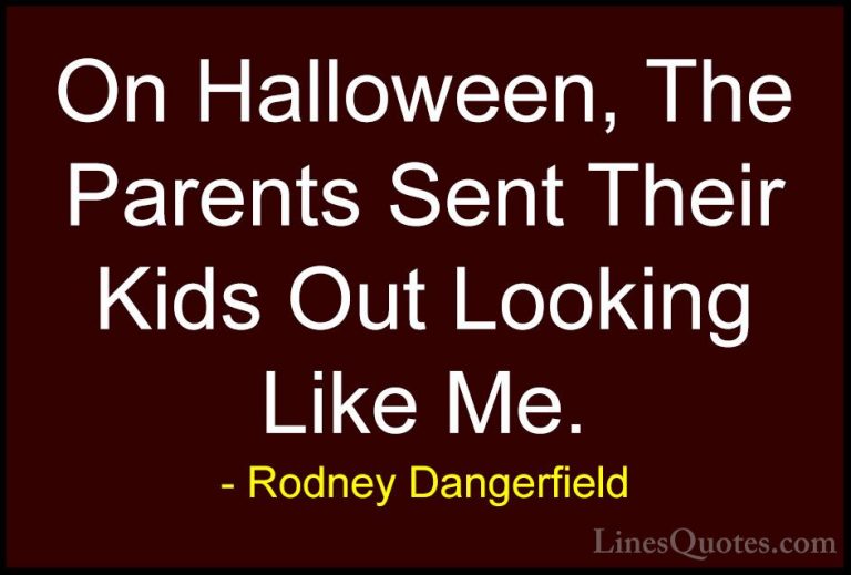 Rodney Dangerfield Quotes (1) - On Halloween, The Parents Sent Th... - QuotesOn Halloween, The Parents Sent Their Kids Out Looking Like Me.