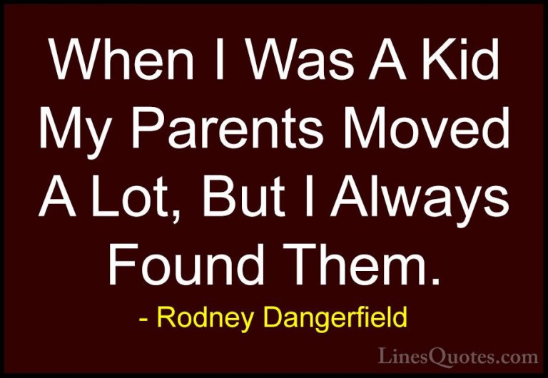 Rodney Dangerfield Quotes (11) - When I Was A Kid My Parents Move... - QuotesWhen I Was A Kid My Parents Moved A Lot, But I Always Found Them.
