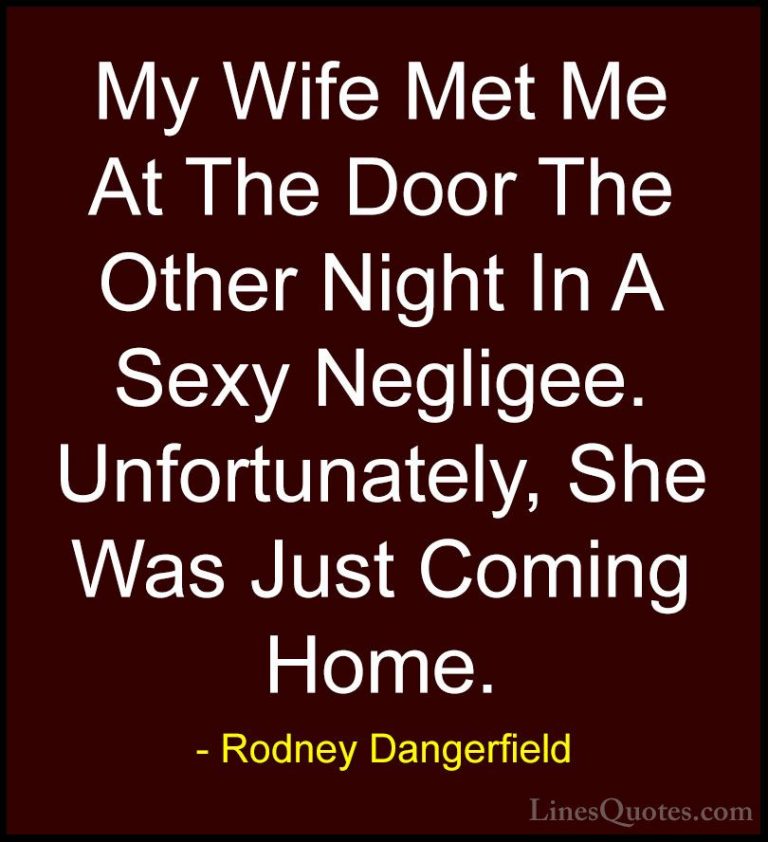 Rodney Dangerfield Quotes (16) - My Wife Met Me At The Door The O... - QuotesMy Wife Met Me At The Door The Other Night In A Sexy Negligee. Unfortunately, She Was Just Coming Home.