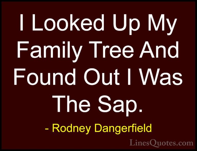 Rodney Dangerfield Quotes (20) - I Looked Up My Family Tree And F... - QuotesI Looked Up My Family Tree And Found Out I Was The Sap.