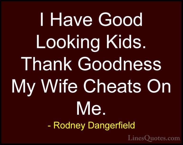 Rodney Dangerfield Quotes (22) - I Have Good Looking Kids. Thank ... - QuotesI Have Good Looking Kids. Thank Goodness My Wife Cheats On Me.