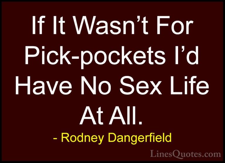 Rodney Dangerfield Quotes (23) - If It Wasn't For Pick-pockets I'... - QuotesIf It Wasn't For Pick-pockets I'd Have No Sex Life At All.