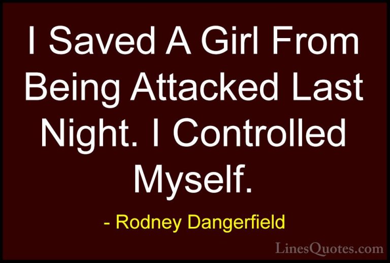 Rodney Dangerfield Quotes (25) - I Saved A Girl From Being Attack... - QuotesI Saved A Girl From Being Attacked Last Night. I Controlled Myself.