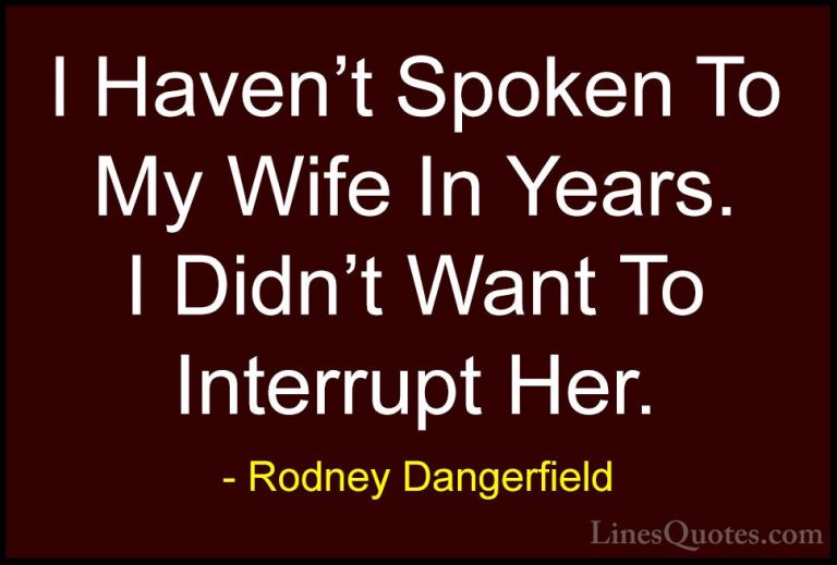 Rodney Dangerfield Quotes (3) - I Haven't Spoken To My Wife In Ye... - QuotesI Haven't Spoken To My Wife In Years. I Didn't Want To Interrupt Her.