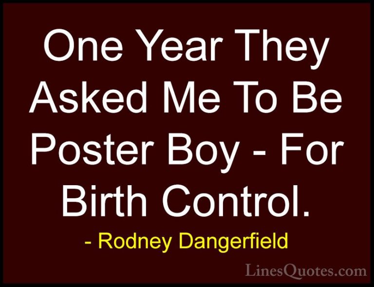 Rodney Dangerfield Quotes (32) - One Year They Asked Me To Be Pos... - QuotesOne Year They Asked Me To Be Poster Boy - For Birth Control.