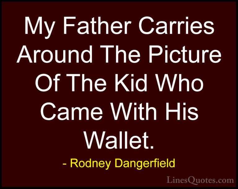 Rodney Dangerfield Quotes (34) - My Father Carries Around The Pic... - QuotesMy Father Carries Around The Picture Of The Kid Who Came With His Wallet.