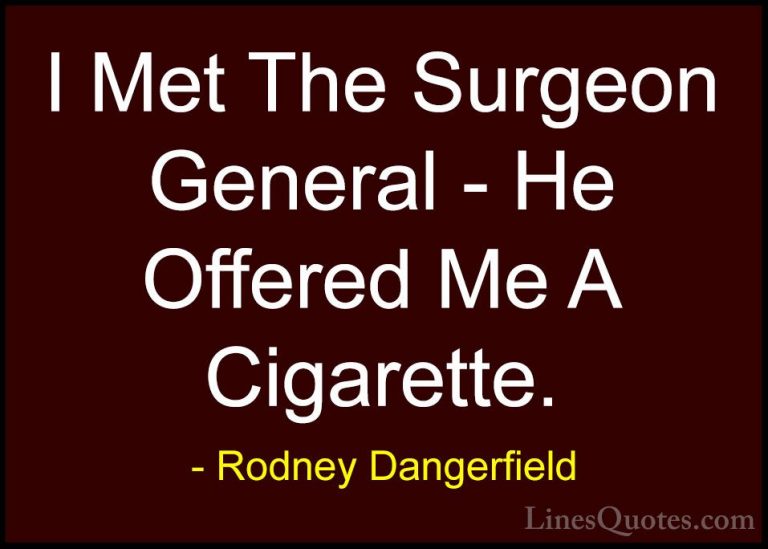 Rodney Dangerfield Quotes (39) - I Met The Surgeon General - He O... - QuotesI Met The Surgeon General - He Offered Me A Cigarette.