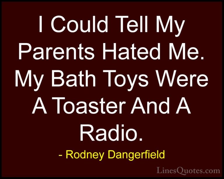 Rodney Dangerfield Quotes (41) - I Could Tell My Parents Hated Me... - QuotesI Could Tell My Parents Hated Me. My Bath Toys Were A Toaster And A Radio.