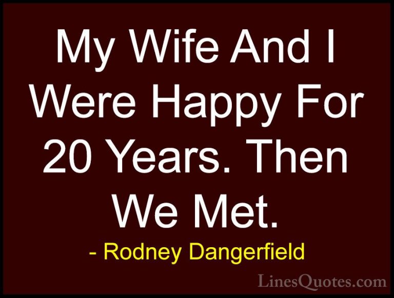 Rodney Dangerfield Quotes (42) - My Wife And I Were Happy For 20 ... - QuotesMy Wife And I Were Happy For 20 Years. Then We Met.