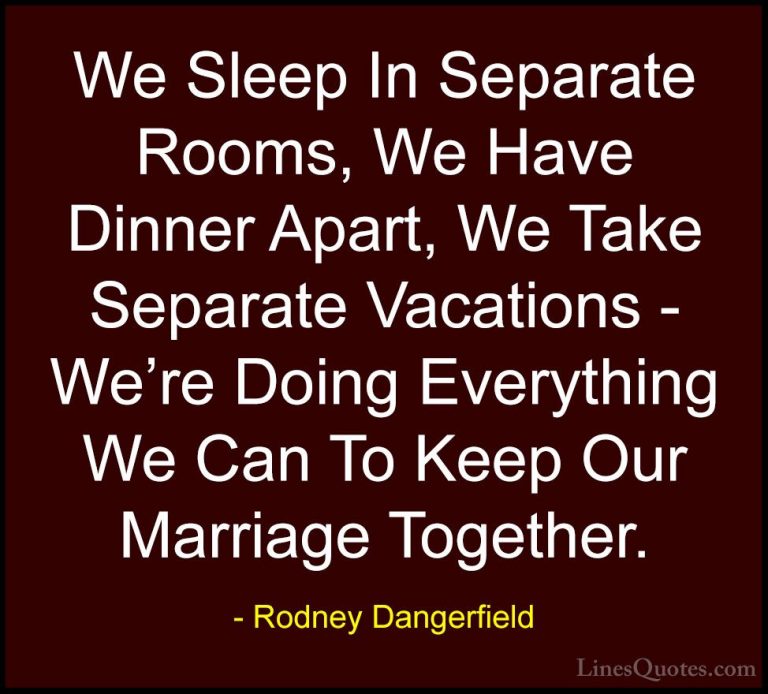 Rodney Dangerfield Quotes (45) - We Sleep In Separate Rooms, We H... - QuotesWe Sleep In Separate Rooms, We Have Dinner Apart, We Take Separate Vacations - We're Doing Everything We Can To Keep Our Marriage Together.