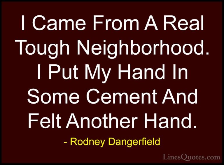 Rodney Dangerfield Quotes (50) - I Came From A Real Tough Neighbo... - QuotesI Came From A Real Tough Neighborhood. I Put My Hand In Some Cement And Felt Another Hand.