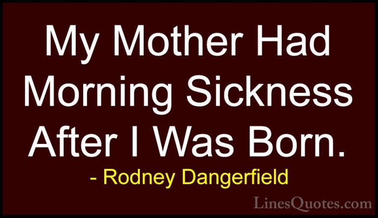 Rodney Dangerfield Quotes (53) - My Mother Had Morning Sickness A... - QuotesMy Mother Had Morning Sickness After I Was Born.