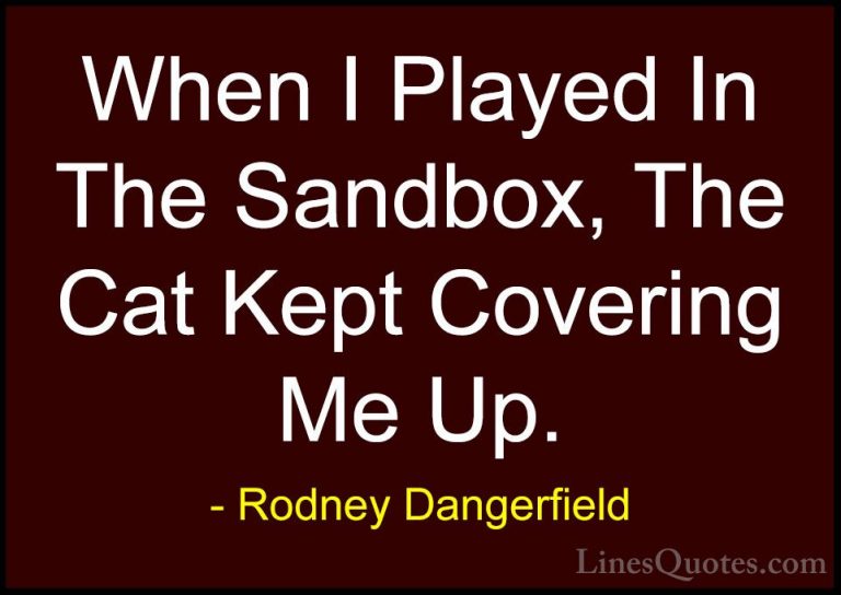 Rodney Dangerfield Quotes (56) - When I Played In The Sandbox, Th... - QuotesWhen I Played In The Sandbox, The Cat Kept Covering Me Up.