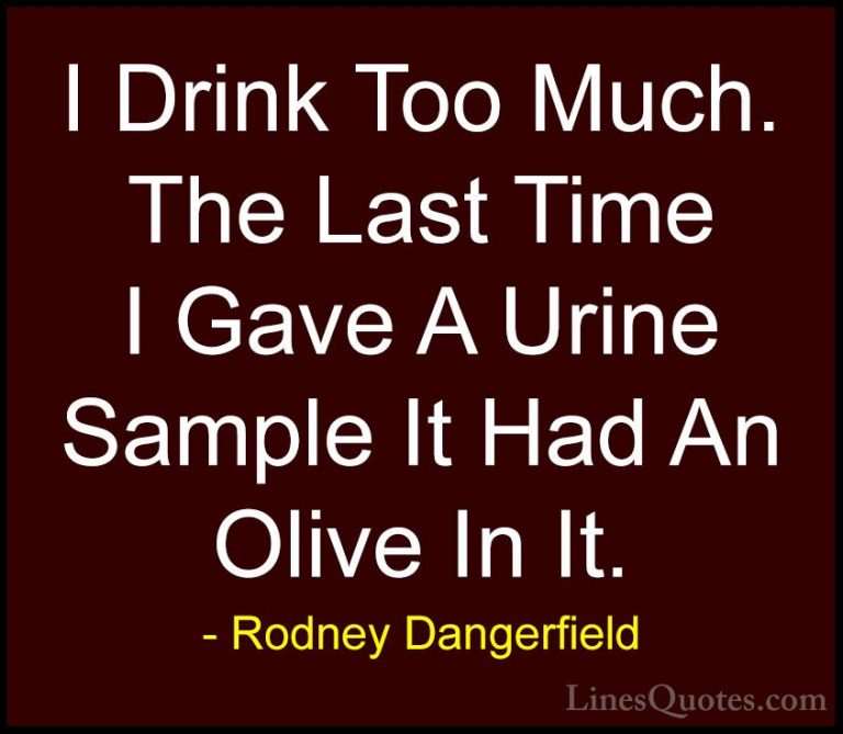 Rodney Dangerfield Quotes (9) - I Drink Too Much. The Last Time I... - QuotesI Drink Too Much. The Last Time I Gave A Urine Sample It Had An Olive In It.