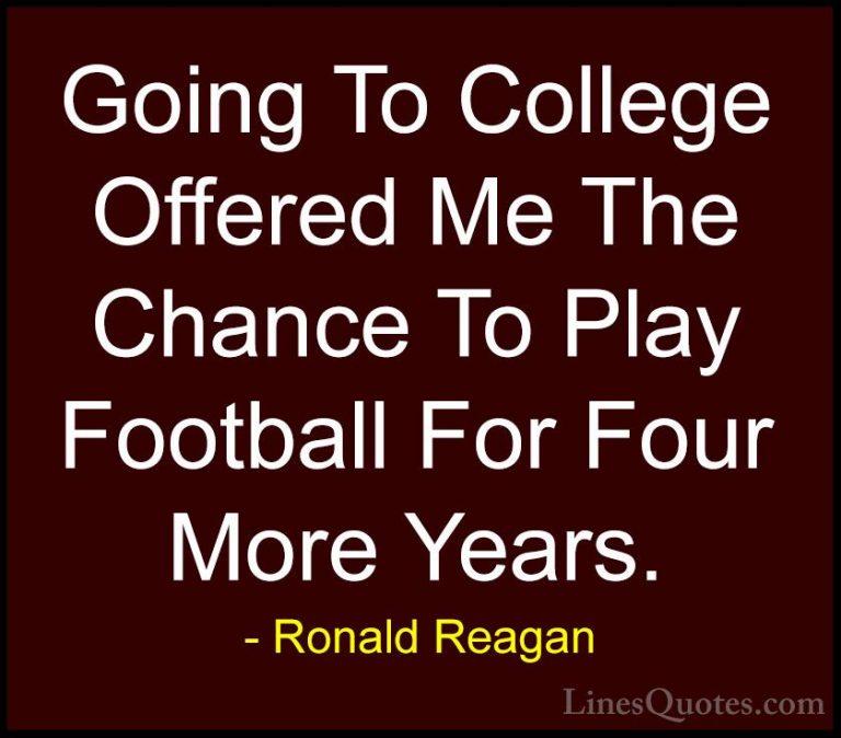 Ronald Reagan Quotes (102) - Going To College Offered Me The Chan... - QuotesGoing To College Offered Me The Chance To Play Football For Four More Years.