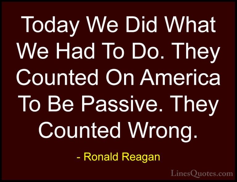 Ronald Reagan Quotes (11) - Today We Did What We Had To Do. They ... - QuotesToday We Did What We Had To Do. They Counted On America To Be Passive. They Counted Wrong.
