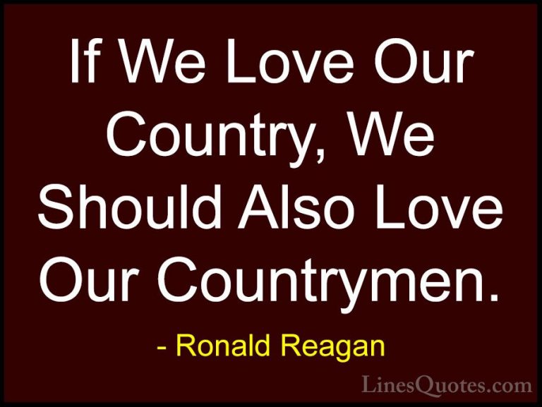 Ronald Reagan Quotes (13) - If We Love Our Country, We Should Als... - QuotesIf We Love Our Country, We Should Also Love Our Countrymen.
