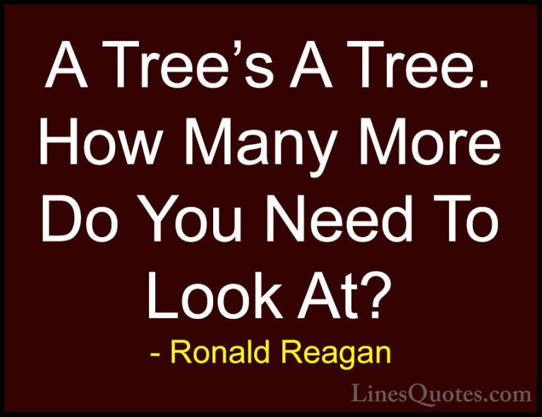 Ronald Reagan Quotes (21) - A Tree's A Tree. How Many More Do You... - QuotesA Tree's A Tree. How Many More Do You Need To Look At?