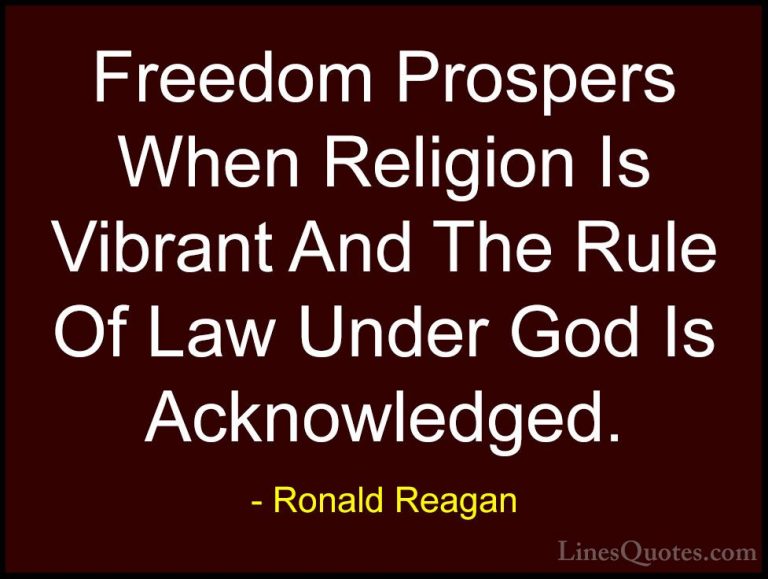 Ronald Reagan Quotes (25) - Freedom Prospers When Religion Is Vib... - QuotesFreedom Prospers When Religion Is Vibrant And The Rule Of Law Under God Is Acknowledged.
