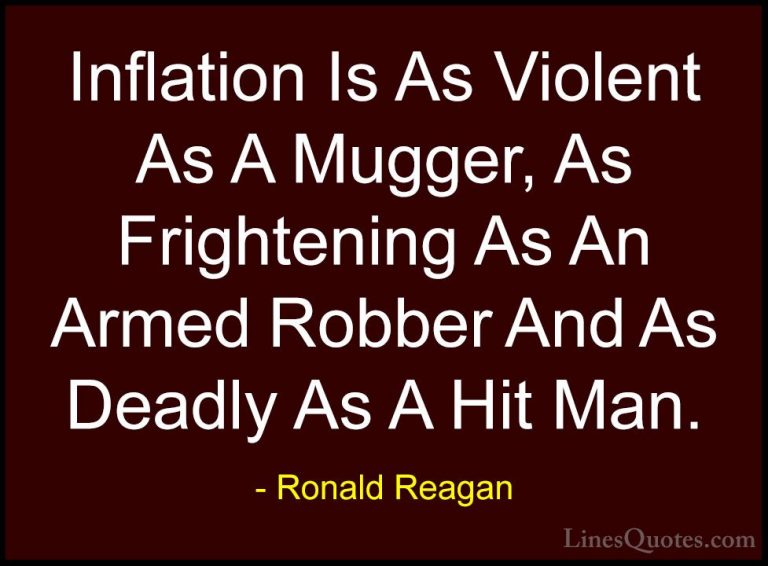 Ronald Reagan Quotes (29) - Inflation Is As Violent As A Mugger, ... - QuotesInflation Is As Violent As A Mugger, As Frightening As An Armed Robber And As Deadly As A Hit Man.