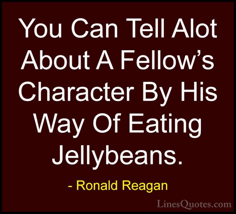 Ronald Reagan Quotes (33) - You Can Tell Alot About A Fellow's Ch... - QuotesYou Can Tell Alot About A Fellow's Character By His Way Of Eating Jellybeans.