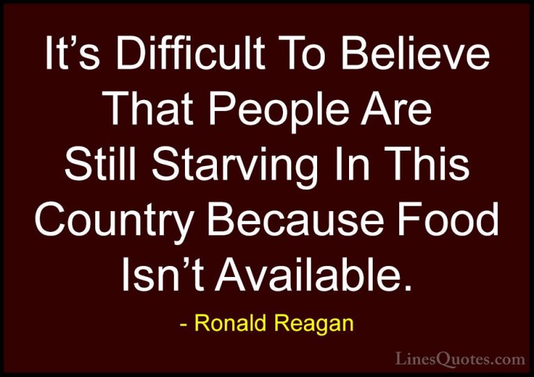 Ronald Reagan Quotes (35) - It's Difficult To Believe That People... - QuotesIt's Difficult To Believe That People Are Still Starving In This Country Because Food Isn't Available.