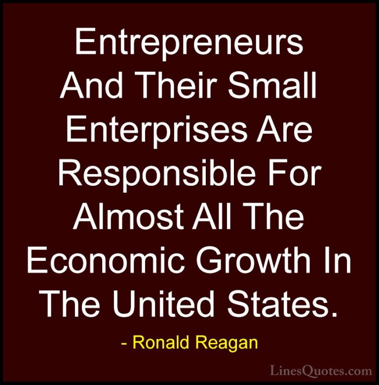 Ronald Reagan Quotes (43) - Entrepreneurs And Their Small Enterpr... - QuotesEntrepreneurs And Their Small Enterprises Are Responsible For Almost All The Economic Growth In The United States.