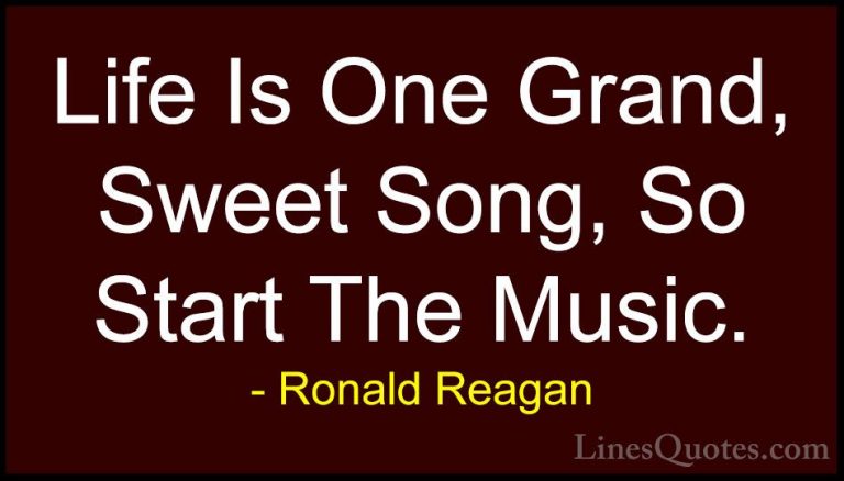 Ronald Reagan Quotes (45) - Life Is One Grand, Sweet Song, So Sta... - QuotesLife Is One Grand, Sweet Song, So Start The Music.
