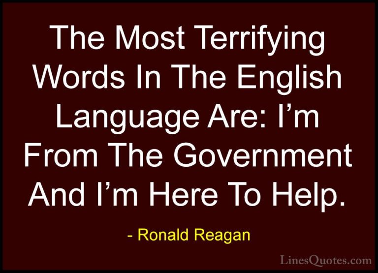 Ronald Reagan Quotes (6) - The Most Terrifying Words In The Engli... - QuotesThe Most Terrifying Words In The English Language Are: I'm From The Government And I'm Here To Help.