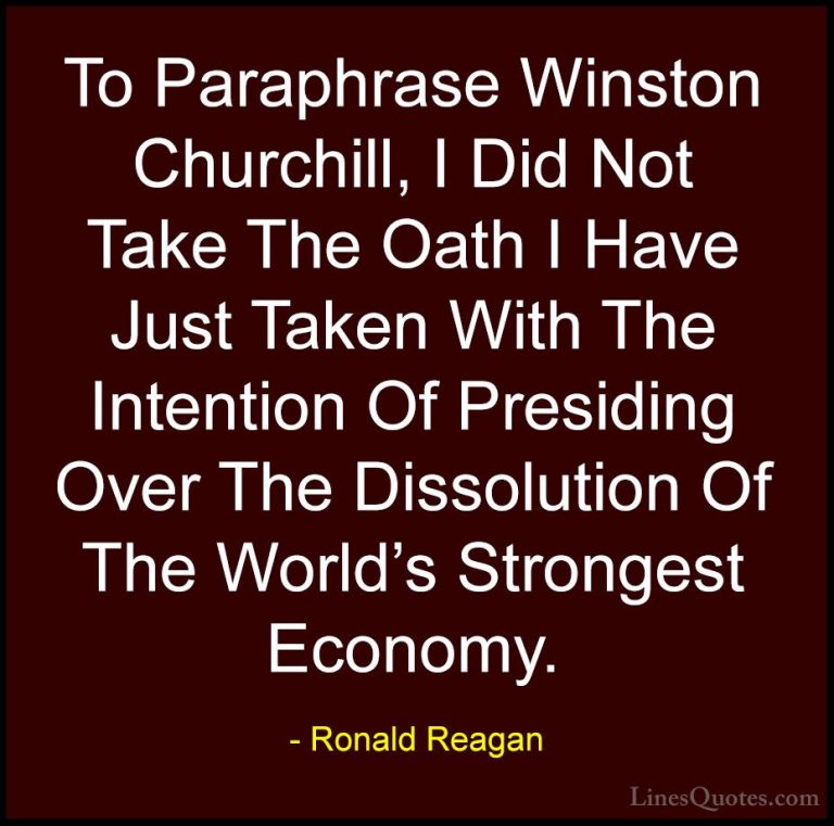 Ronald Reagan Quotes (60) - To Paraphrase Winston Churchill, I Di... - QuotesTo Paraphrase Winston Churchill, I Did Not Take The Oath I Have Just Taken With The Intention Of Presiding Over The Dissolution Of The World's Strongest Economy.