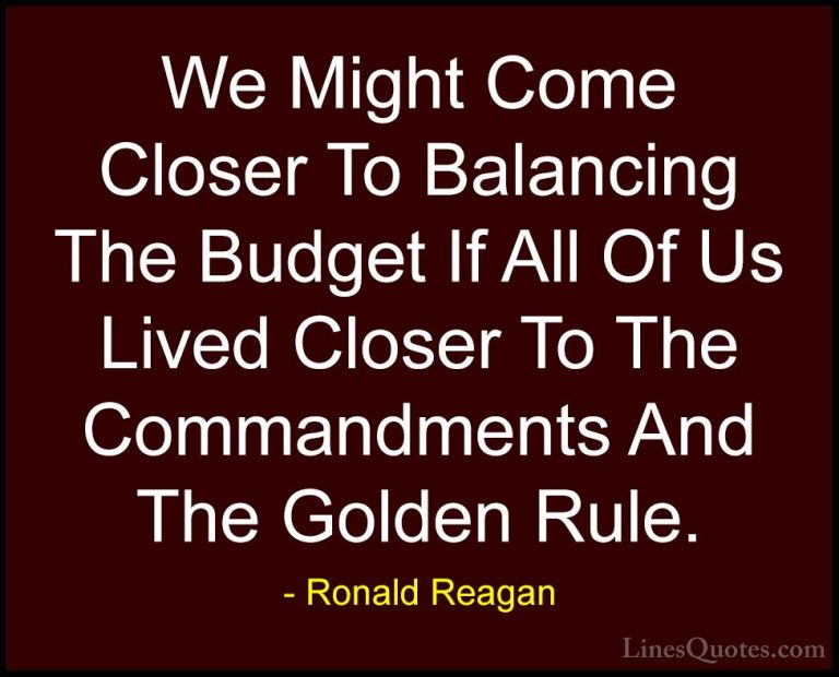 Ronald Reagan Quotes (64) - We Might Come Closer To Balancing The... - QuotesWe Might Come Closer To Balancing The Budget If All Of Us Lived Closer To The Commandments And The Golden Rule.
