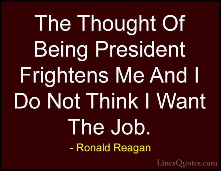 Ronald Reagan Quotes (77) - The Thought Of Being President Fright... - QuotesThe Thought Of Being President Frightens Me And I Do Not Think I Want The Job.