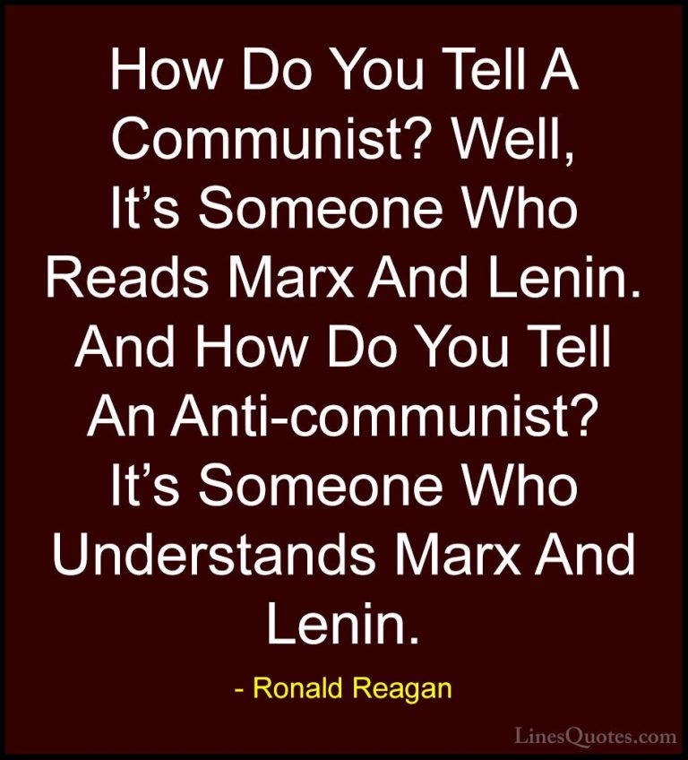 Ronald Reagan Quotes (81) - How Do You Tell A Communist? Well, It... - QuotesHow Do You Tell A Communist? Well, It's Someone Who Reads Marx And Lenin. And How Do You Tell An Anti-communist? It's Someone Who Understands Marx And Lenin.